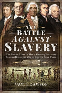 The battle against slavery : the untold story of how a group of Yorkshire radicals began the war to end the slave trade /