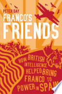 Franco's friends : how British intelligence helped bring Franco to power in Spain /