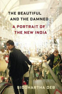 The beautiful and the damned : a portrait of the new India /