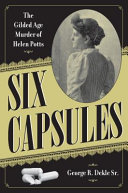 Six capsules : the Gilded Age murder of Helen Potts /