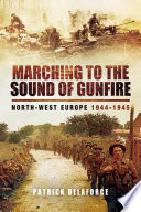 Marching to the sound of gunfire : north-west Europe 1944-1945 /