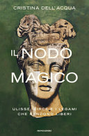 Il nodo magico : Ulisse, Circe e i legami che rendono liberi /