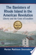 The Banisters of Rhode Island in the American Revolution : liberty and the costs of loyalties /