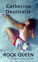 Rock queen : major ascents from the world famous french climber, Catherine Destivelle /