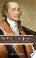 The first Chief Justice : John Jay and the struggle of a new nation /