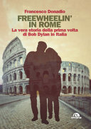 Freewheelin' in Rome : la vera storia della prima volta di Bob Dylan in Italia /