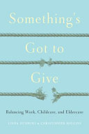 Something's got to give : balancing work, childcare, and eldercare /