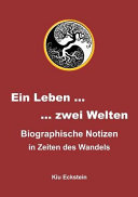 Ein Leben ..., ... zwei Welten : biographische Notizen in Zeiten des Wandels /