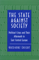 The state against society : political crises and their aftermath in East Central Europe /