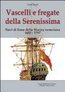Vascelli e fregate della Serenissima : navi di linea della Marina veneziana 1652-1797 /
