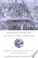 Emigrant worlds and transatlantic communities : migration to Upper Canada in the first half of the nineteenth century /