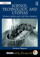 Science, technology, and utopias : women artists and Cold War America /