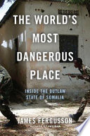 The world's most dangerous place : inside the outlaw state of Somalia /