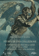 Storia di una collezione : il patrimonio grafico degli Uffizi dal 1915 al 1960 e la rinascita dell'arte incisoria /