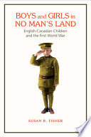 Boys and girls in no man's land : English-Canadian children and the First World War /