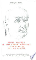 Pensée politique et imagination historique dans l'œuvre de Paul Claudel /