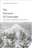 The literature of catastrophe : nature, disaster and revolution in Latin America /