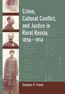 Crime, cultural conflict, and justice in rural Russia, 1856-1914 /