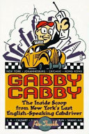 The gabby cabby : the inside scoop from New York's last English-speaking cab driver /