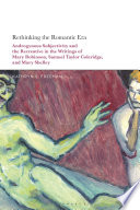 Rethinking the Romantic era : androgynous subjectivity and the re-creative in the writings of Mary Robinson, Samuel Taylor Coleridge, and Mary Shelley /