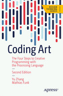 Coding Art : A Guide to Unlocking Your Creativity with the Processing Language and p5.js in Four Simple Steps /