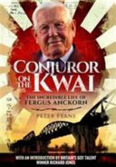 Conjuror on the Kwai : the incredible Life of Fergus Anckorn : a biography /