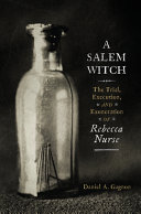 A Salem witch : the trial, execution, and exoneration of Rebecca Nurse /