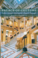 Palace of culture : Andrew Carnegie's museums and library in Pittsburgh /