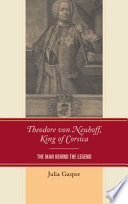 Theodore von Neuhoff, King of Corsica : the man behind the legend /