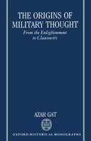 The origins of military thought : from the Enlightenment to Clausewitz /
