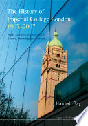 The history of Imperial College London, 1907-2007 : higher education and research in science, technology, and medicine /