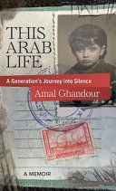 This Arab life: a generation’s journey into silence /
