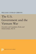 The U.S. government and the Vietnam war : executive and legislative roles and relationships