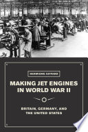 Making jet engines in World War II : Britain, Germany, and the United States /