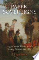 Paper sovereigns : Anglo-Native treaties and the law of nations, 1604-1664 /