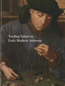Trading values in early modern Antwerp = Waarde en waarden in vroegmodern Antwerpen /