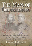 The maps of Fredericksburg : an atlas of the Fredericksburg Campaign, including all cavalry operations, September 18, 1862-January 22, 1863 /