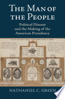 The man of the people : political dissent and the making of the American presidency /