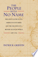The people with no name : Ireland's Ulster Scots, America's Scots Irish, and the creation of a British Atlantic world, 1689-1764 /