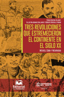 Tres revoluciones que estremecieron el continente en el siglo XX : México, Cuba y Nicaragua /