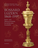 Bossard Luzern 1868-1997 : Gold- und Silberschmiede, Kunsthändler, Ausstatter /