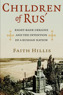 Children of Rus' : right-bank Ukraine and the invention of a Russian nation /