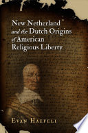 New Netherland and the Dutch origins of American religious liberty /