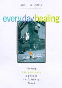Every day healing : finding extraordinary moments in ordinary times /