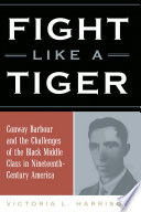 Fight like a tiger : Conway Barbour and the challenges of the black middle class in nineteenth-century America /