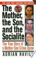 The mother, the son, and the socialite : the true story of a mother-son crime spree /