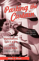 Parting the curtain : propaganda, culture, and the Cold War, 1945-1961 /