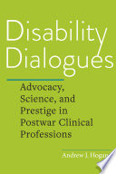 Disability dialogues advocacy, science, and prestige in postwar clinical professions /