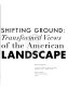 Shifting ground : transformed views of the American landscape /