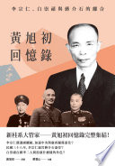 Huang Xuchu hui yi lu : Li Zongren, Bai Chongxi yu Jiang Jieshi de li he /